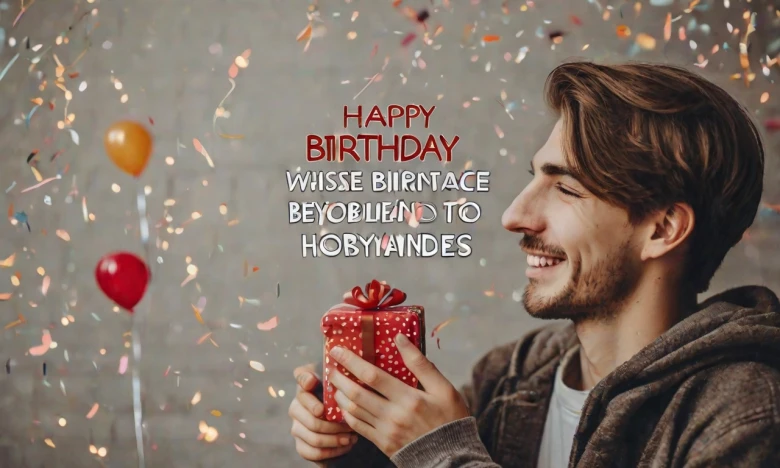 Birthday Wishes for your Long-Distance Boyfriend 170+ Sweet Birthday Wishes for Boyfriend to Make His Day Special